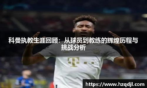 科曼执教生涯回顾：从球员到教练的辉煌历程与挑战分析