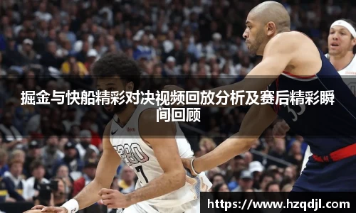 掘金与快船精彩对决视频回放分析及赛后精彩瞬间回顾