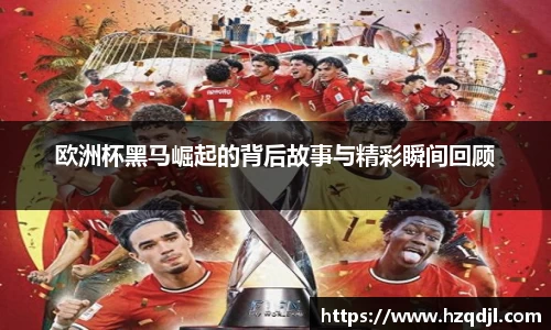 欧洲杯黑马崛起的背后故事与精彩瞬间回顾
